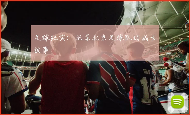 足球纪实：记录北京足球队的成长故事
