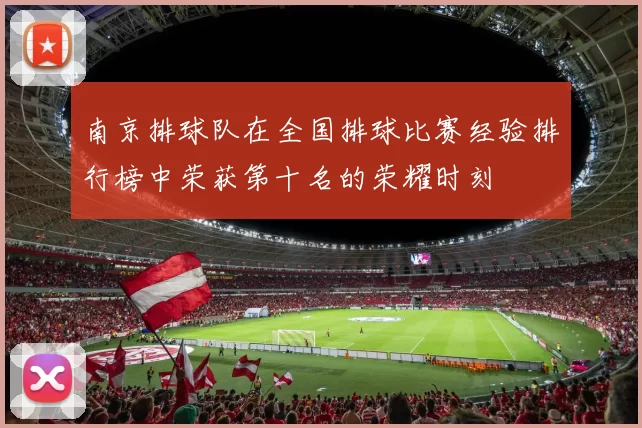 南京排球队在全国排球比赛经验排行榜中荣获第十名的荣耀时刻